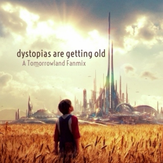 dystopias are getting old - A Tomorrowland Fanmix