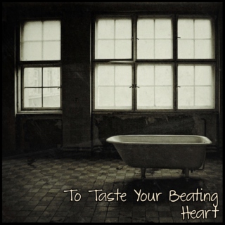 To Taste Your Beating Heart