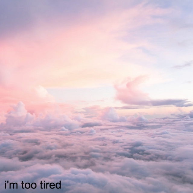 i'm too tired