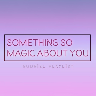 something so magic about you