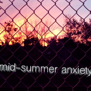 mid-summer anxiety