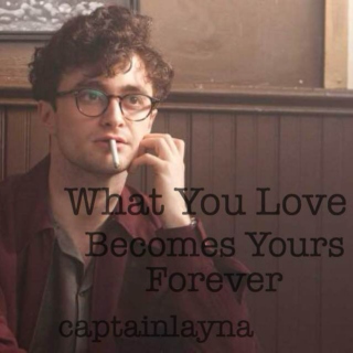 What You Love Becomes Yours Forever