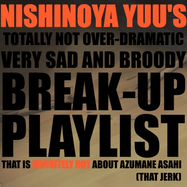 Nishinoya Yuu's Totally Not Over-Dramatic Very Sad and Broody Break Up Playlist
