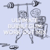 Ultimate Bubblegum Workout Mix