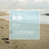 Kik Back For Summer
