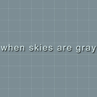 when skies are gray