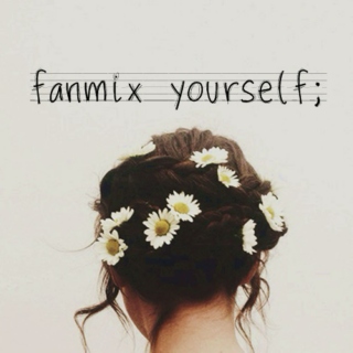 fanmix yourself;