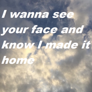 I Wanna See Your Face and Know I Made It Home: For Aaron