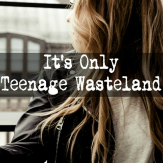 It's Only Teenage Wasteland