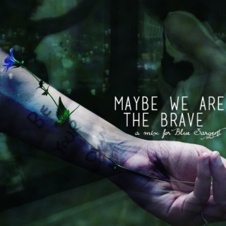 Maybe We Are The Brave