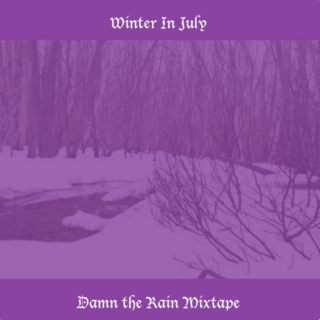 Winter_In_July: Damn the Rain Mixtape