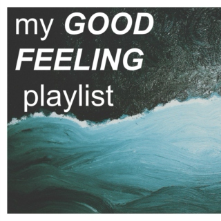 my GOOD FEELING playlist