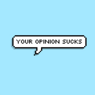 your opinion sucks