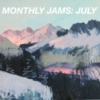 Monthly Jams: July