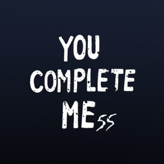 you complete me(ss)