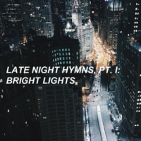 late night hymns, pt. i: bright lights