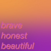 brave, honest, beautiful