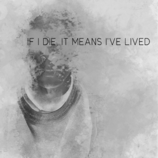 If I die, it means I've lived