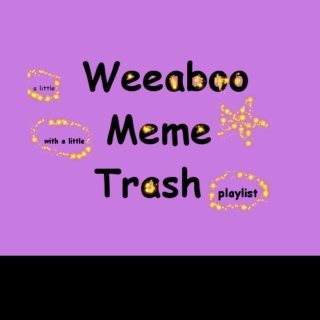 Weeaboo Meme Trash Playlist
