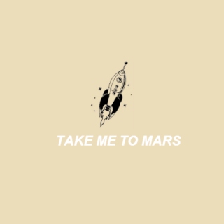 take me to mars.