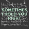Sometimes I Hold You Right