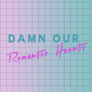 Damn Our Romantic Hearts