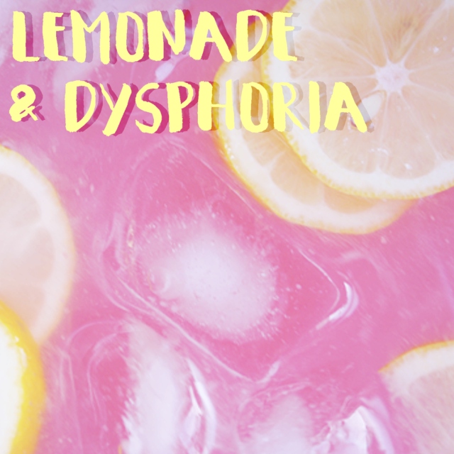lemonade & dysphoria