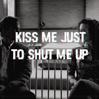 KISS ME JUST TO SHUT ME UP
