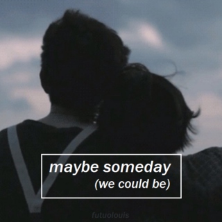 maybe someday (we could be)