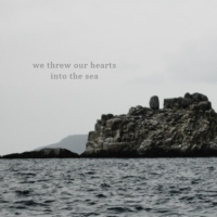 we threw our hearts into the sea