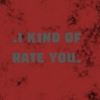 .I Kind of Hate You.