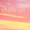shine on;