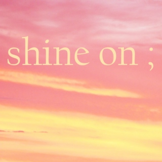shine on;