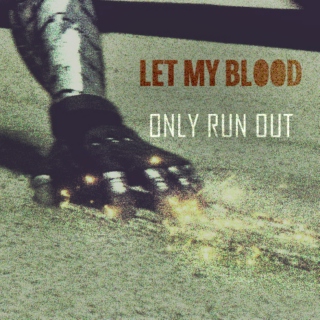 Let My Blood Only Run Out