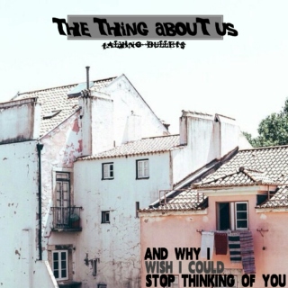 The Thing abouT us (and why I wish I could sTop Thinking of you)