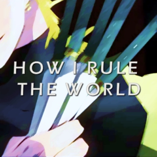 HOW I RULE THE WORLD