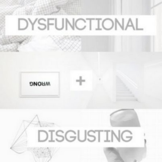 DYSFUNCTIONAL + DISGUSTING