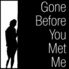 Gone Before You Met Me