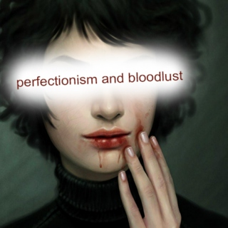 perfectionism and bloodlust