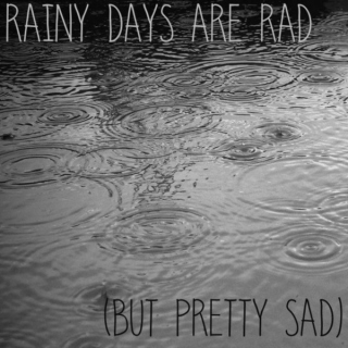 rainy days are rad (but pretty sad)