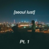Seoul Lust pt. 1