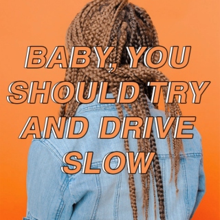{ *&& try to drive; s l o w }