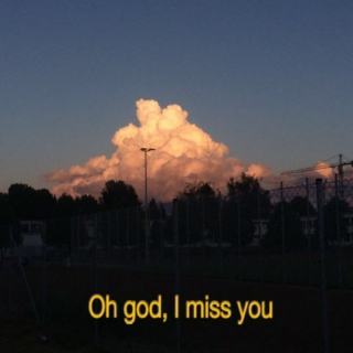 Oh god, I miss you