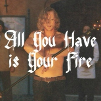 All You Have is Your Fire
