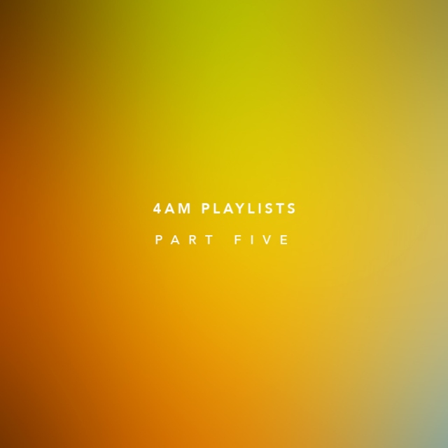 4am Playlists — Part Five