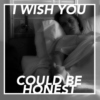I Wish You Could Be Honest