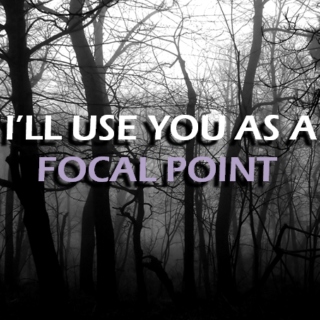 I'll Use You As A Focal Point
