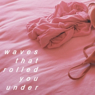 waves that rolled you under