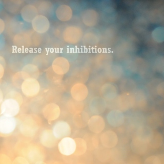 Release your inhibitions