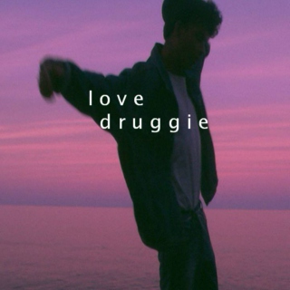 love druggie, babe.
